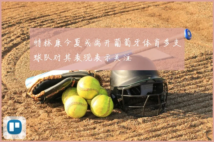 特林康今夏或离开葡萄牙体育多支球队对其表现表示关注