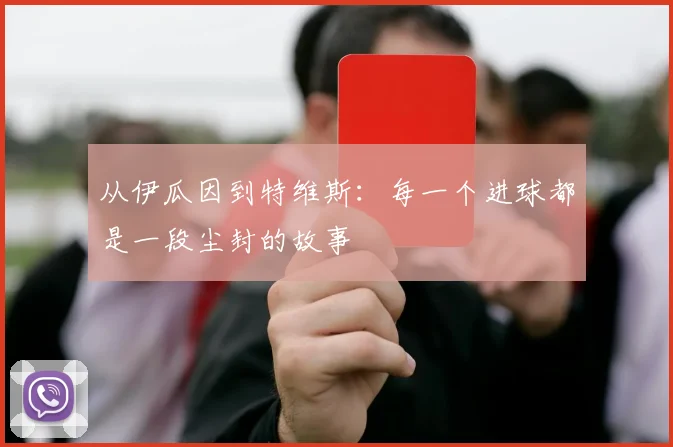 从伊瓜因到特维斯：每一个进球都是一段尘封的故事