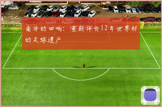 南非的回响:重新评价12年世界杯的足球遗产