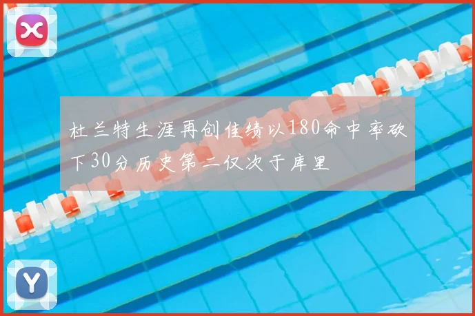 杜兰特生涯再创佳绩以180命中率砍下30分历史第二仅次于库里