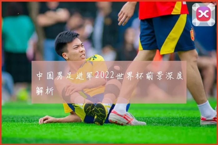 中国男足进军2022世界杯前景深度解析