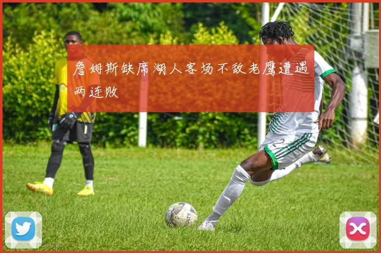 詹姆斯缺席湖人客场不敌老鹰遭遇两连败