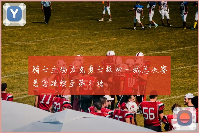 骑士主场力克勇士扳回一城总决赛悬念延续至第六场