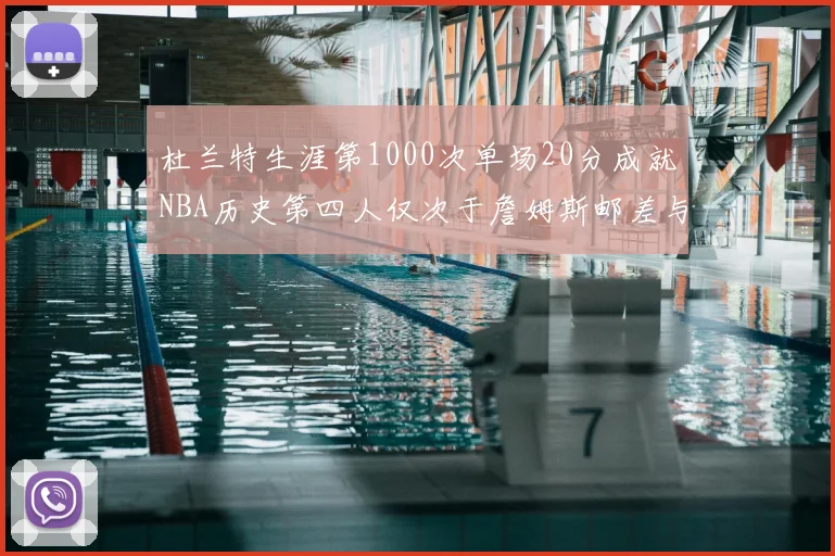 杜兰特生涯第1000次单场20分成就NBA历史第四人仅次于詹姆斯邮差与天勾