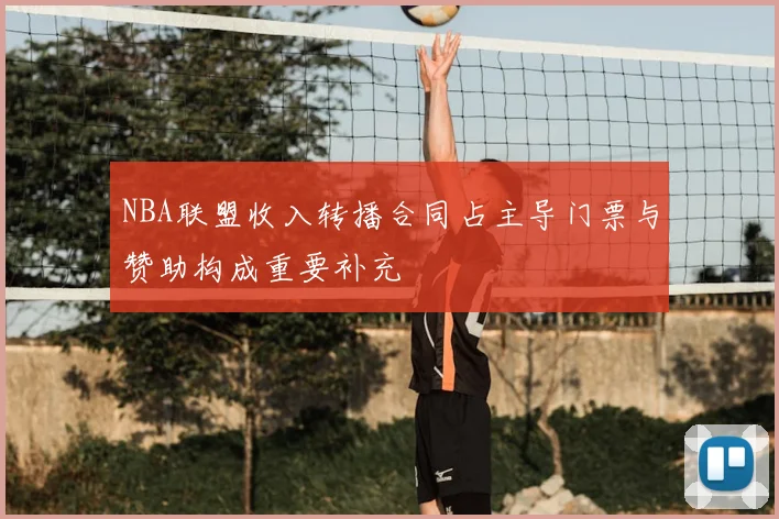 NBA联盟收入转播合同占主导门票与赞助构成重要补充
