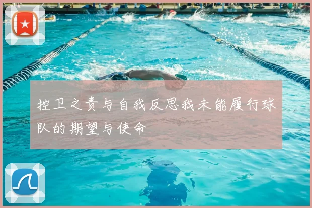 控卫之责与自我反思我未能履行球队的期望与使命